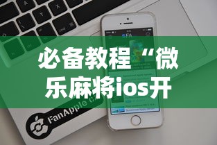 必备教程“微乐麻将ios开挂下载安装苹果”（透视挂）辅助神器教程