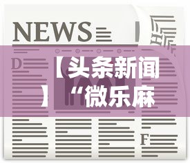 【头条新闻】“微乐麻将怎么开挂打呢教程”最新辅助详细教程