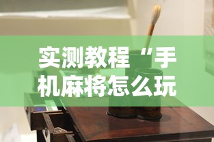 实测教程“手机麻将怎么玩不输	”有挂详细开挂教程