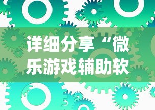详细分享“微乐游戏辅助软件有没有用？”(详细辅助脚本)
